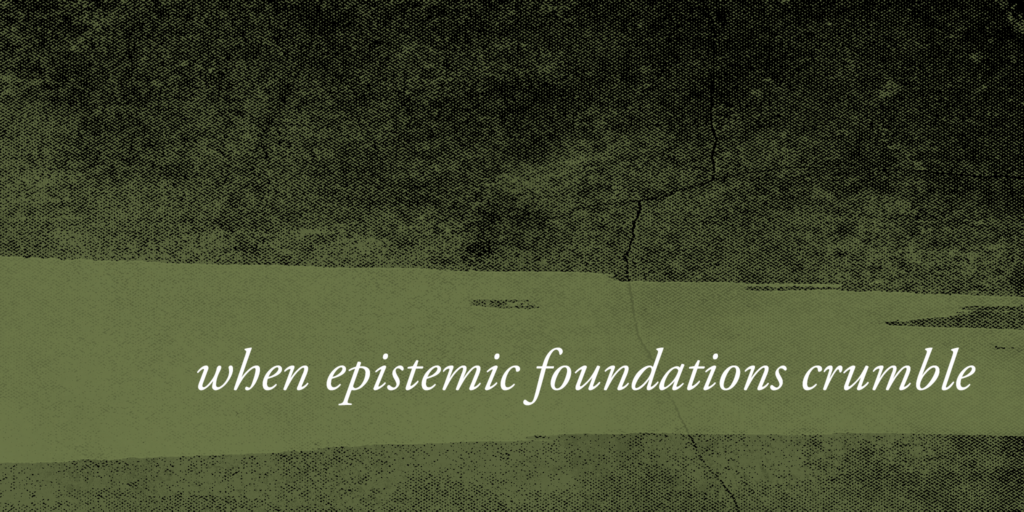 A green graphic that says, ‘When Epistemic Foundations Crumble’. 